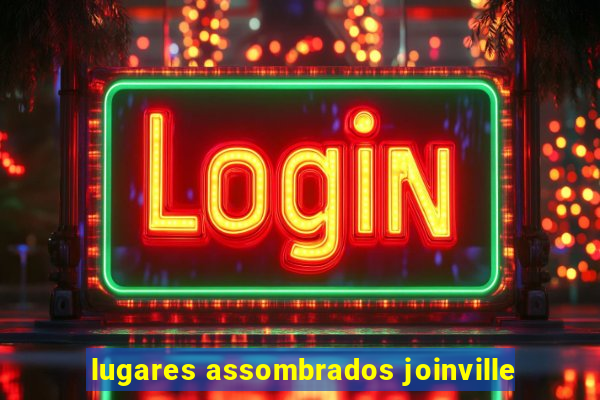 lugares assombrados joinville